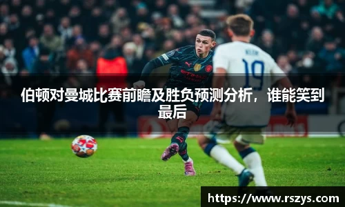 伯顿对曼城比赛前瞻及胜负预测分析，谁能笑到最后