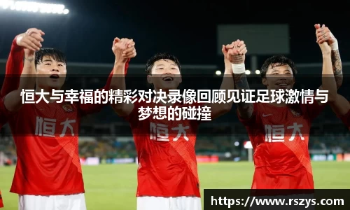恒大与幸福的精彩对决录像回顾见证足球激情与梦想的碰撞