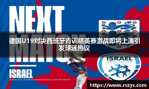 德国U19对决西班牙青训精英赛激战即将上演引发球迷热议